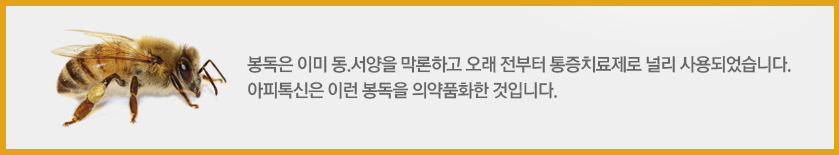 봉독은 이미 동.서양을 막론하고 오래 전부터 통증치료제로 널리 사용되었습니다. 아피톡신은 이런 봉독을 의약품화한 것입니다.